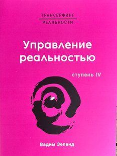 Трансерфинг реальности. Ступень IV. Управление реальностью (Зеланд Вадим) 15356 фото