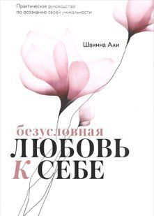 Безусловная любовь к себе. Практическое руководство по осознанию своей уникальности (Али Шаинна) 15608 фото